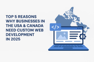 Read more about the article Discover why businesses need custom web development in USA and Canada in 2025.