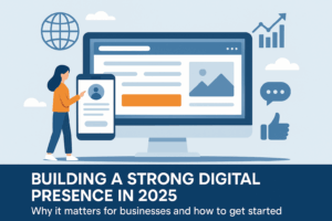 Read more about the article Why Every Business Needs a Strong Digital Presence in 2025